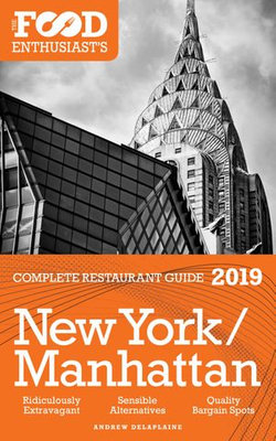 New York / Manhattan: 2019 - The Food Enthusiast’s Complete Restaurant Guide