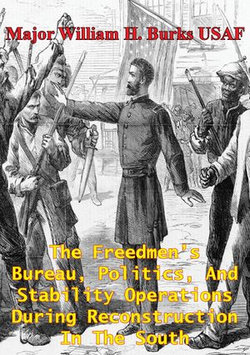 The Freedmen’s Bureau, Politics, And Stability Operations During Reconstruction In The South