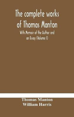 The complete works of Thomas Manton With Memoir of the Author and an Essay (Volume I)