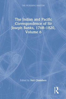 The Indian and Pacific Correspondence of Sir Joseph Banks, 1768–1820, Volume 6