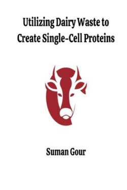 Utilizing Dairy Waste to Create Single-Cell Proteins