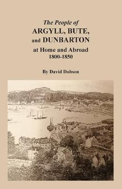 The People of Argyll, Bute, and Dunbarton at Home and Abroad, 1800-1850