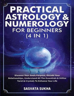 Practical Astrology & Numerology For Beginners (4 in 1)