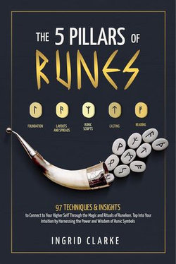 The 5 Pillars of Runes: 97 Techniques & Insights to Connect to Your Higher Self Through the Magic and Rituals of Runelore. Tap Into Your Intuition by Harnessing the Power and Wisdom of Runic Symbols