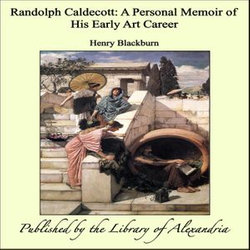 Randolph Caldecott: A Personal Memoir of His Early Art Career