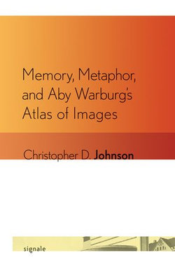 Memory, Metaphor, and Aby Warburg's Atlas of Images