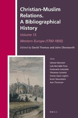 Christian-Muslim Relations. a Bibliographical History Volume 13 Western Europe (1700-1800)