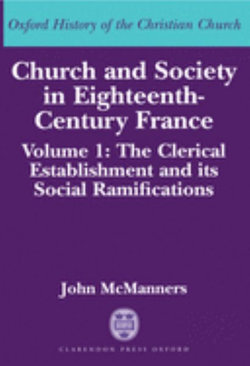 Church and Society in Eighteenth-Century France: Volume 1: The Clerical Establishment and its Social Ramifications