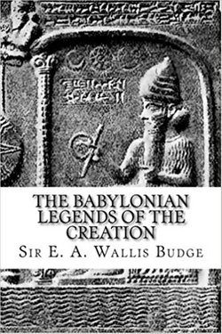 The Babylonian Legends of Creation