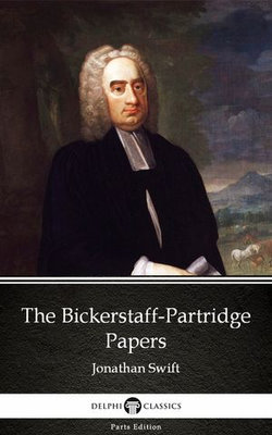 The Bickerstaff-Partridge Papers by Jonathan Swift - Delphi Classics (Illustrated)