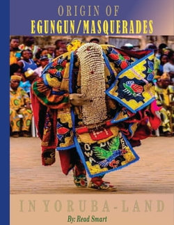 THE HISTORY OF EGUNGUN/MASQUERADE IN YORUBALAND