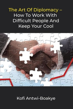 The Art of Diplomacy: How to Work with Difficult People and Keep Your Cool