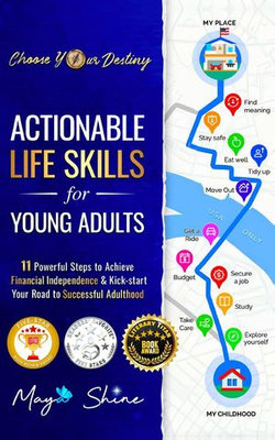 Actionable Life Skills for Young Adults: 11 Powerful Steps to Achieve Financial Independence and Kick-start Your Road to Successful Adulthood