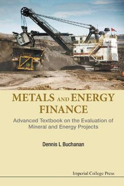 Metals And Energy Finance: Advanced Textbook On The Evaluation Of Mineral And Energy Projects