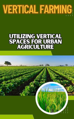 Vertical Farming : Utilizing Vertical Spaces for Urban Agriculture