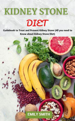 Kidney Stone Diet: Guidebook to Treat and Prevent Kidney Stone (All you Need to Know About Kidney Stone Diet)