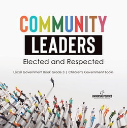 Community Leaders: Elected and Respected | Local Government Book Grade 3 | Children's Government Books