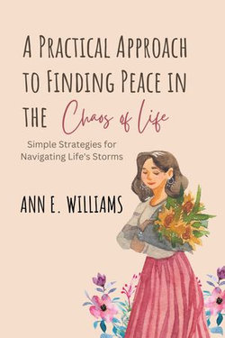 A Practical Approach to Finding Peace in the Chaos of Life: Simple Strategies for Navigating Life's Storms