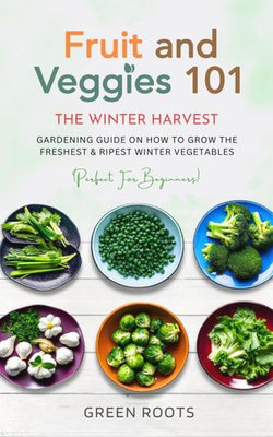 Fruit And Veggies 101 The Winter Harvest