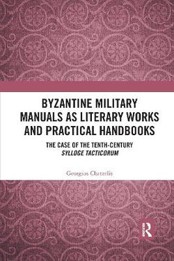 Byzantine Military Manuals As Literary Works and Practical Handbooks