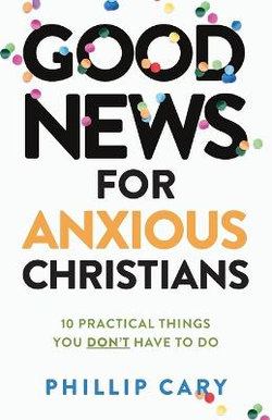 Good News for Anxious Christians, Expanded Ed