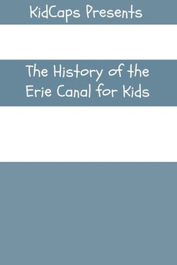 The Construction of the Erie Canal:A History Just for Kids