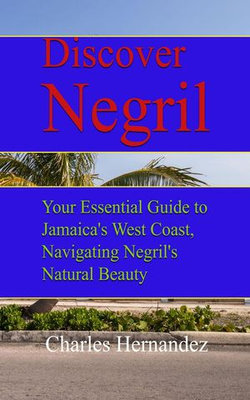 Discover Negril: Your Essential Guide to Jamaica's West Coast, Navigating Negril's Natural Beauty