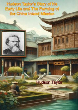 Hudson Taylor's Story of his Early Life and The Forming of the China Inland Mission