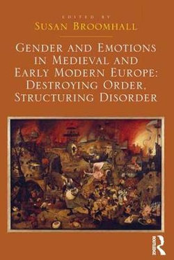 Gender and Emotions in Medieval and Early Modern Europe: Destroying Order, Structuring Disorder