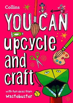 YOU CAN Upcycle and Craft: Be Amazing with This Inspiring Guide