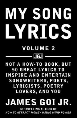 My Song Lyrics: Not a How to Book, But 50 Great Lyrics to Inspire and Entertain Songwriters, Poets, Lyricists, Poetry Lovers, and You (Volume 2)