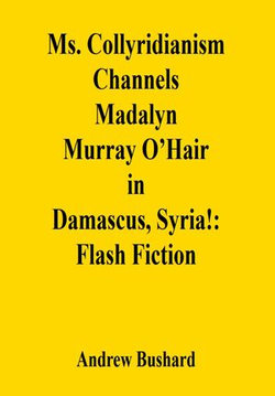 Ms. Collyridianism Channels Madalyn Murray O’Hair in Damascus, Syria!: Flash Fiction