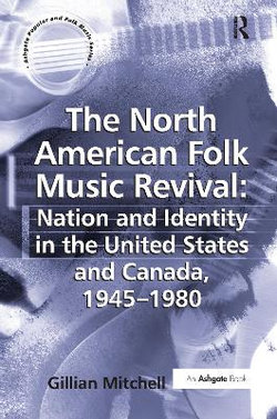 The North American Folk Music Revival: Nation and Identity in the United States and Canada, 1945-1980