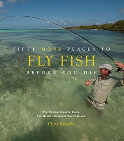 Fifty More Places to Fly Fish Before You Die