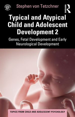 Typical and Atypical Child and Adolescent Development 2 Genes, Fetal Development and Early Neurological Development