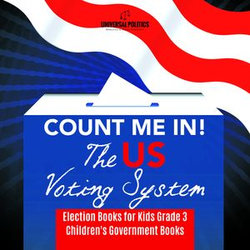 Count Me In! The US Voting System | Election Books for Kids Grade 3 | Children's Government Books