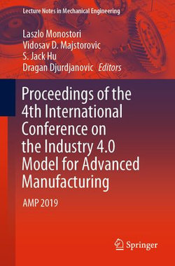 Proceedings of the 4th International Conference on the Industry 4.0 Model for Advanced Manufacturing