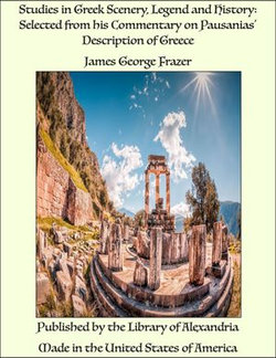 Studies in Greek Scenery, Legend and History: Selected from his Commentary on Pausanias' Description of Greece