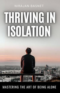 Thriving in Isolation: Mastering the Art of Being Alone