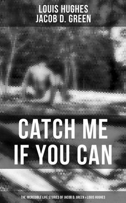 Catch Me if You Can - The Incredible Life Stories of Jacob D. Green & Louis Hughes