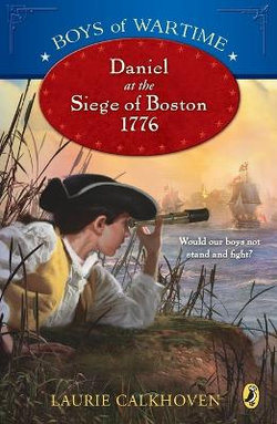 Boys of Wartime: Daniel at the Siege of Boston, 1776