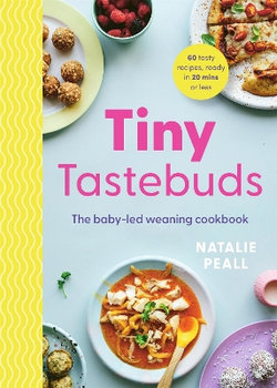 Tiny Tastebuds: a Definitive Guide to Baby-Led Weaning for Busy Parents