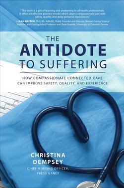 The Antidote to Suffering: How Compassionate Connected Care Can Improve Safety, Quality, and Experience