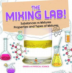 The Mixing Lab! Substances vs Mixtures | Properties and Types of Mixtures | Grade 6-8 Physical Science