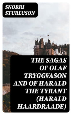 The Sagas of Olaf Tryggvason and of Harald The Tyrant (Harald Haardraade)