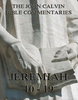 John Calvin's Commentaries On Jeremiah 10 - 19