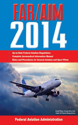 Federal Aviation Regulations/Aeronautical Information Manual 2014