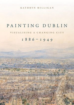 Painting Dublin, 1886–1949