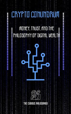 Crypto Conundrum - Money, Trust, and the Philosophy of Digital Wealth