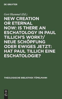 New Creation or Eternal Now: Is there an Eschatology in Paul Tillich's Work?/ Neue Schoepfung oder Ewiges Jetzt: Hat Paul Tillich eine Eschatologie?